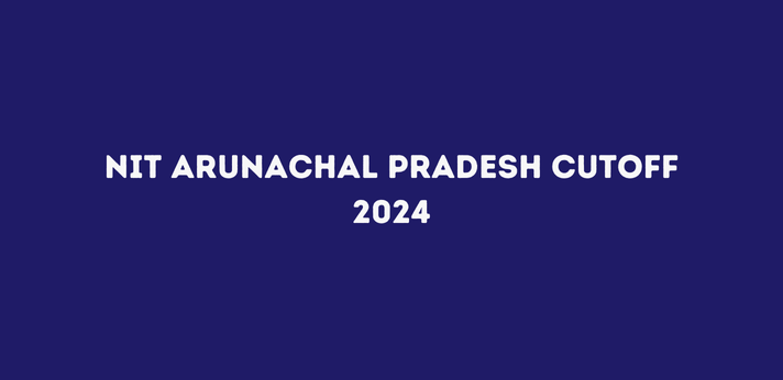 NIT Arunachal Pradesh Cutoff 2024