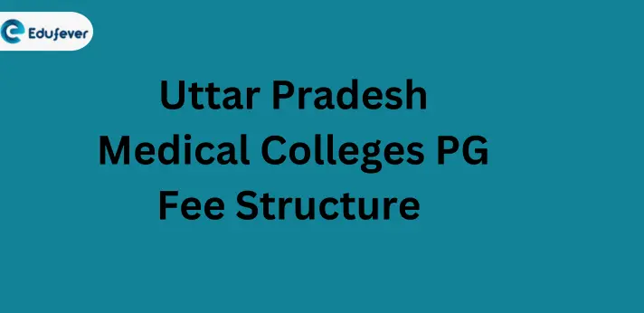 Uttar Pradesh Medical Colleges PG Fee Structure 2024-25: MD/MS Colleges, General, NRI Fees, Specialization etc.