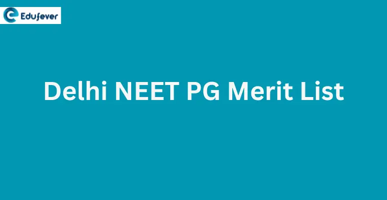 Delhi NEET PG Merit List 2024:Dates, Rank List, Provisional List & How to Download etc.