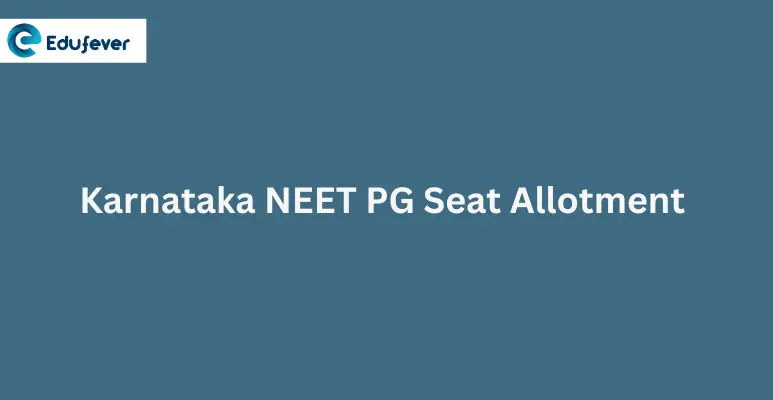 Karnataka NEET PG Seat Allotment 2024: Dates, Procedure, Allotment List, Rounds etc.