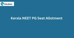 Kerala NEET PG Seat Allotment 2024: Dates, Procedure, Allotment List, Rounds etc.