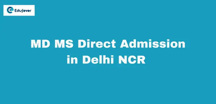 MD MS Direct Admission in Delhi NCR 2024: Eligibility, Syllabus, Top Colleges, and Career Opportunities