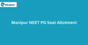 Manipur NEET PG Seat Allotment 2024: Dates, Procedure, Allotment List, Rounds etc.