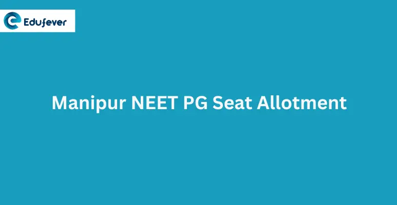 Manipur NEET PG Seat Allotment 2024: Dates, Procedure, Allotment List, Rounds etc.