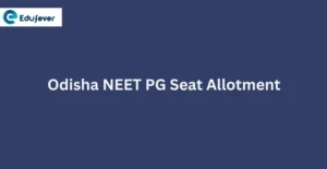 Odisha NEET PG Seat Allotment 2024: Dates, Procedure, Allotment List, Rounds etc.