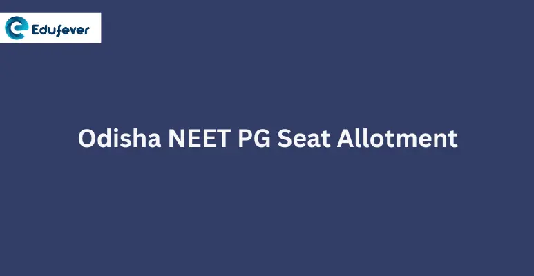 Odisha NEET PG Seat Allotment 2024: Dates, Procedure, Allotment List, Rounds etc.