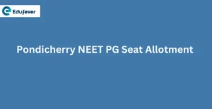 Pondicherry NEET PG Seat Allotment 2024: Dates, Procedure, Allotment List, Rounds etc.