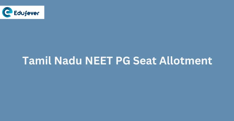 Tamil Nadu NEET PG Seat Allotment 2024: Dates, Procedure, Allotment List, Rounds etc.