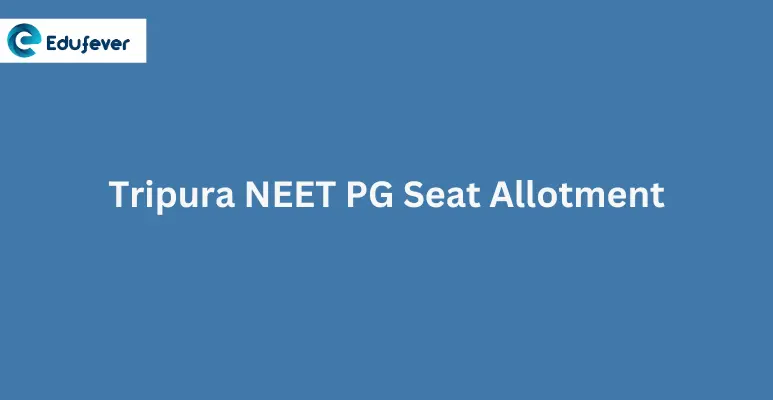 Tripura NEET PG Seat Allotment 2024: Dates, Procedure, Allotment List, Rounds etc.