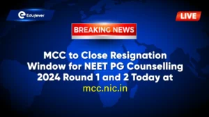 MCC to Close Resignation Window for NEET PG Counselling 2024 Round 1 and 2 Today at mcc.nic.in