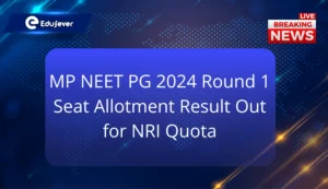 MP NEET PG 2024 Round 1 Seat Allotment Result Released for NRI Quota