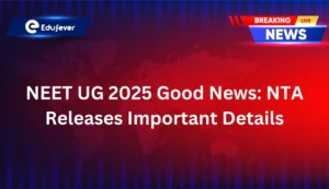 NEET UG 2025 Good News NTA Releases Important Details