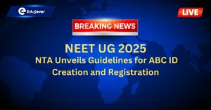 NEET UG 2025; NTA Unveils Guidelines for ABC ID Creation and Registration