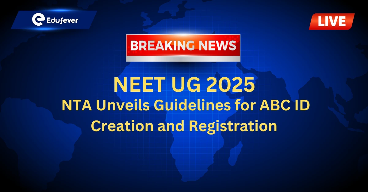 NEET UG 2025; NTA Unveils Guidelines for ABC ID Creation and Registration