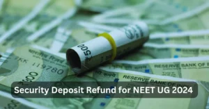 Security Deposit Refund for NEET UG 2024 Counseling