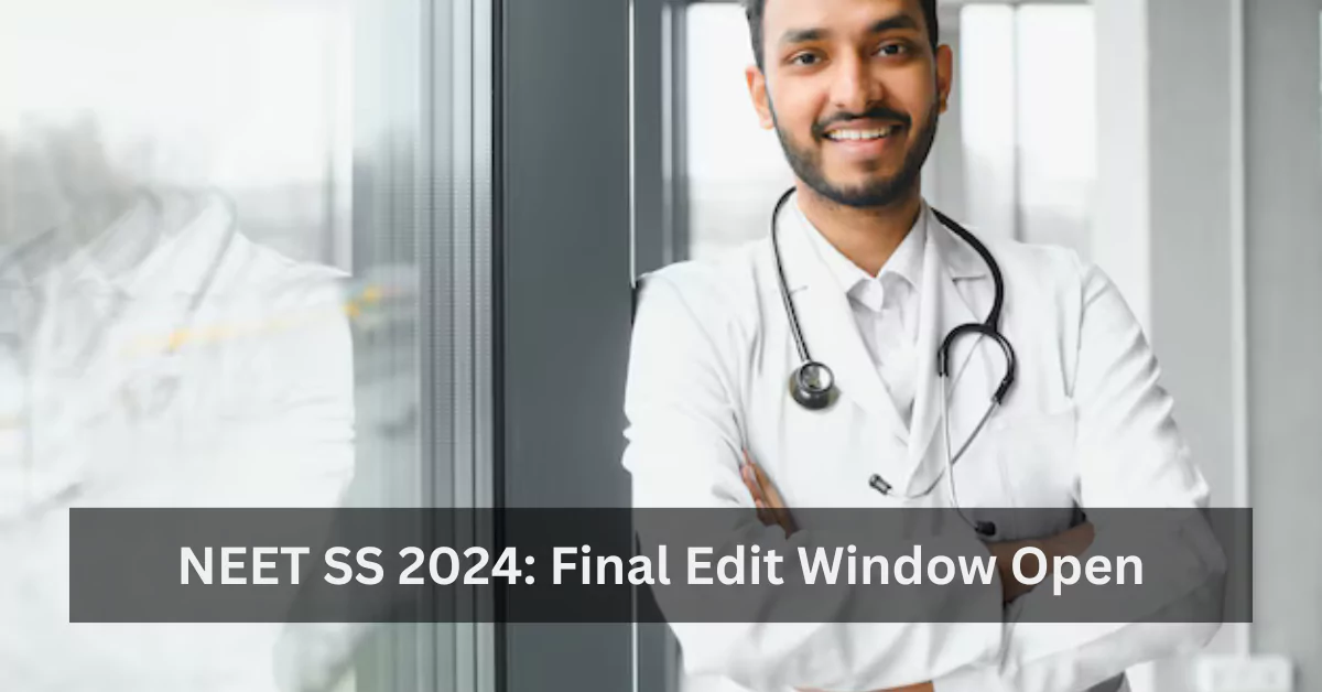 NEET SS 2024: Final Edit Window Now Open